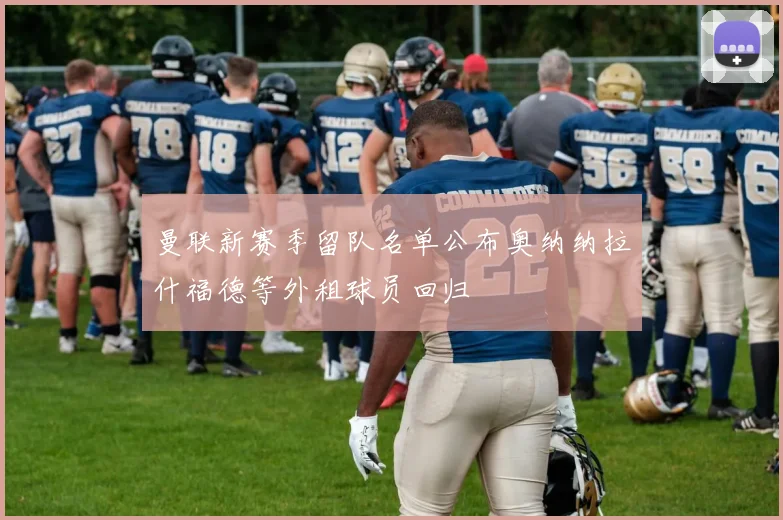 曼联新赛季留队名单公布奥纳纳拉什福德等外租球员回归
