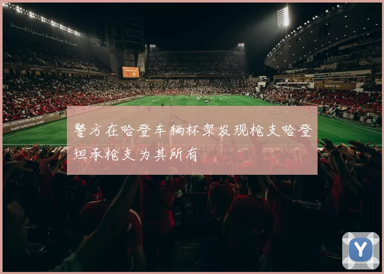 警方在哈登车辆杯架发现枪支哈登坦承枪支为其所有
