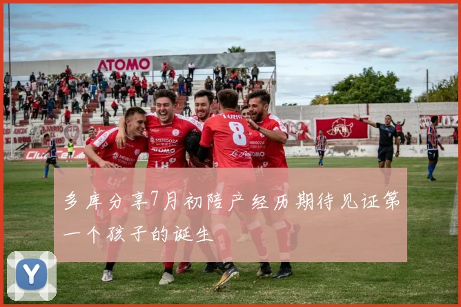 多库分享7月初陪产经历期待见证第一个孩子的诞生