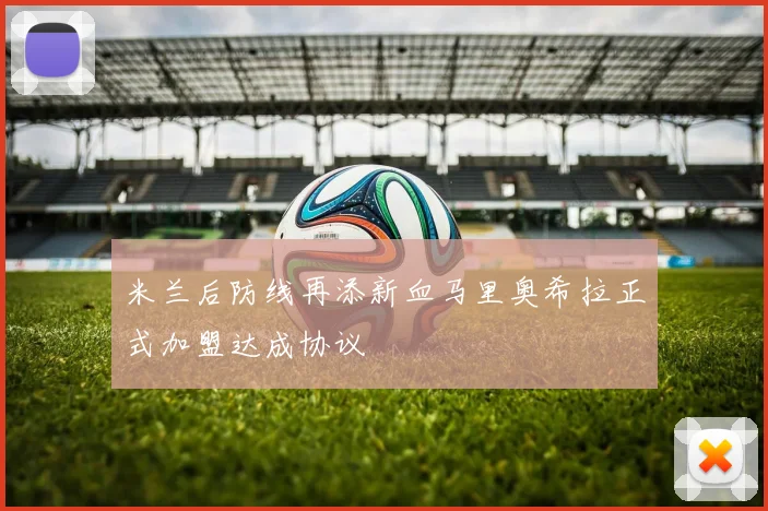 米兰后防线再添新血马里奥希拉正式加盟达成协议